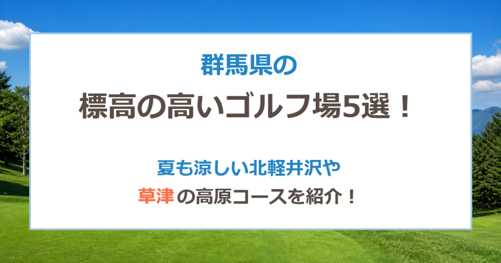 群馬県の標高の高いゴルフ場5選！夏も涼しい北軽井沢や草津の高原コースを紹介！