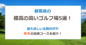 群馬県の標高の高いゴルフ場5選！夏も涼しい北軽井沢や草津の高原コースを紹介！