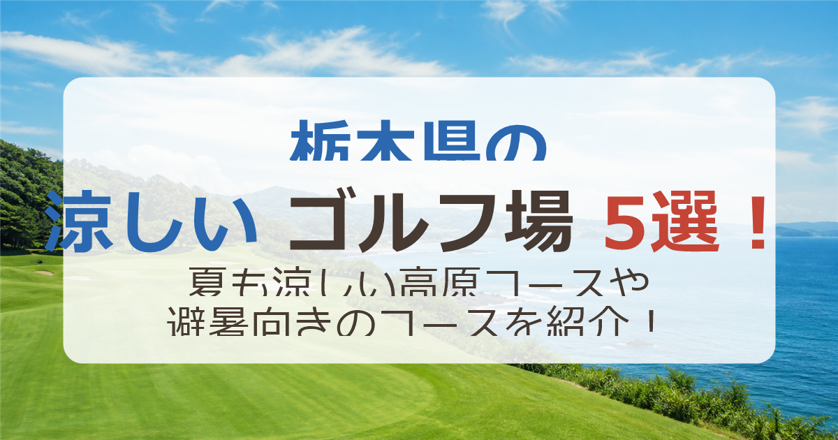 栃木県の涼しいゴルフ場5選!夏も涼しい高原コースや避暑向きのコースを紹介!